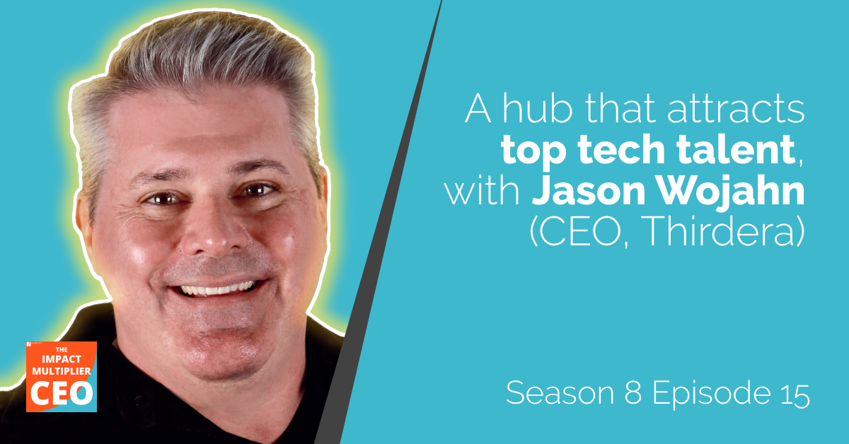 S8E15: A hub that attracts top tech talent, with Jason Wojahn (CEO, Thirdera)