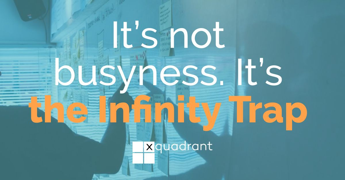 It’s not busyness. It’s the Infinity Trap