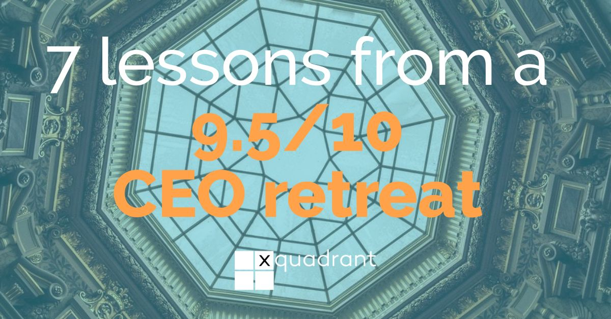 7 lessons from a 9.5/10 CEO retreat