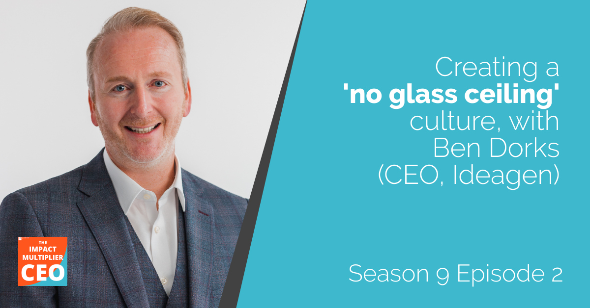S9E02: Creating a 'no glass ceiling' culture, with Ben Dorks (CEO, Ideagen)
