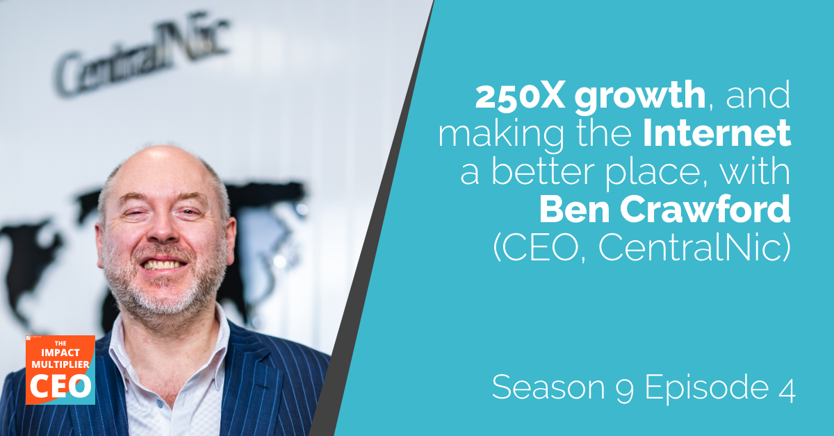 S9E04: 250X growth, and making the Internet a better place, with Ben Crawford (CEO, CentralNic)