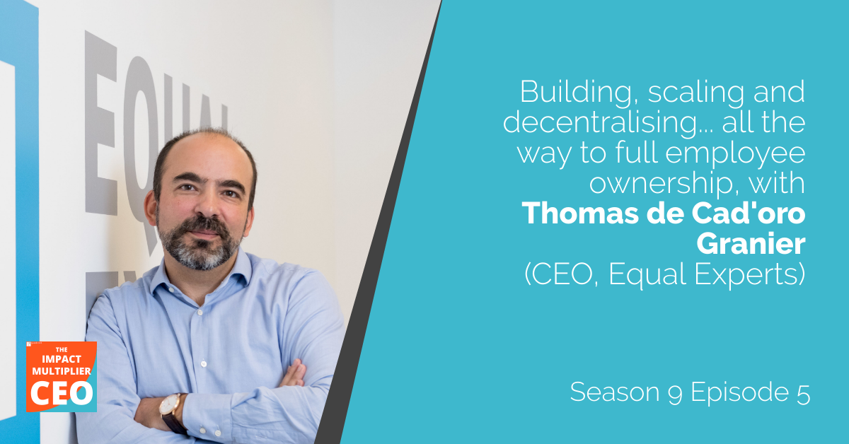 S9E05: Building, scaling and decentralising… all the way to full employee ownership, with Thomas de Cad’oro Granier (CEO, Equal Experts)