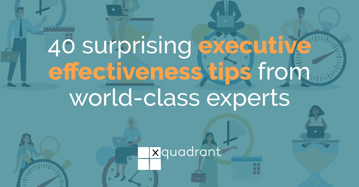 40 surprising executive effectiveness tips from world-class experts