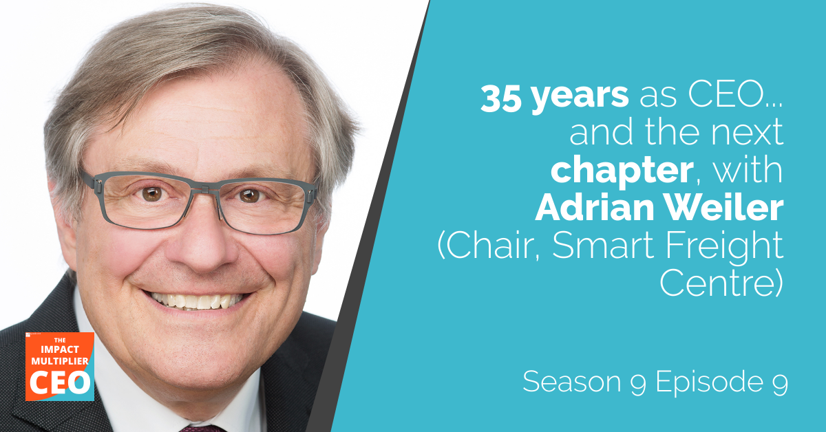 S9E09: 35 years as CEO ... and the next chapter, with Adrian Weiler (Chair, Smart Freight Centre)