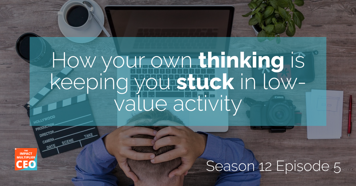 S12E05: How your own thinking is keeping you stuck in low-value activity