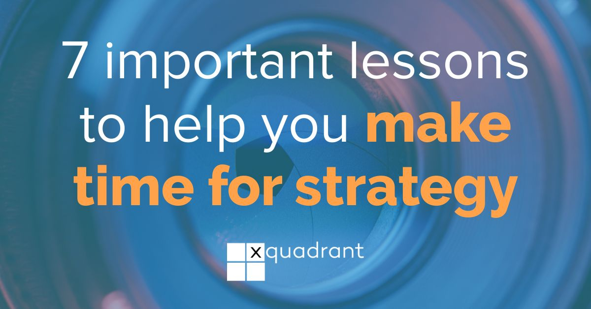 7 important lessons to help you make time for strategy