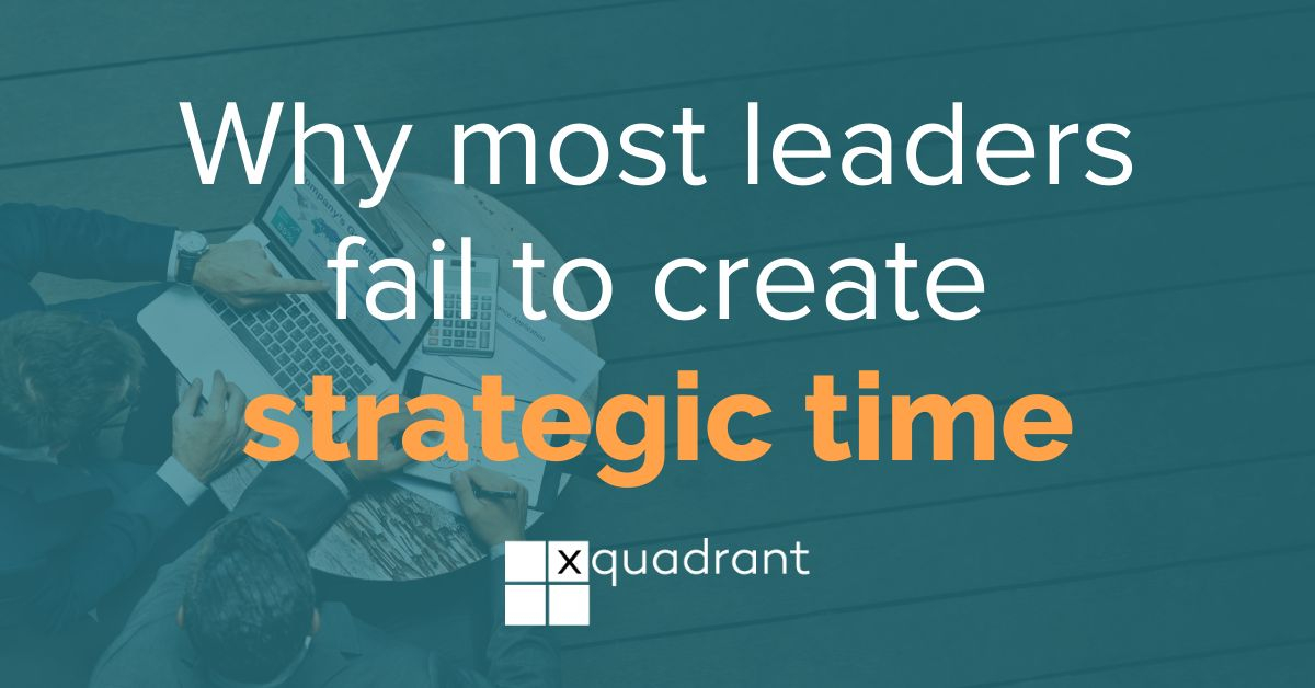 Why most leaders fail to create strategic time