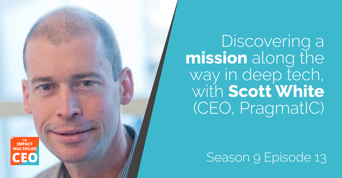 S9E13: Discovering a mission along the way in deep tech, with Scott White (CEO, PragmatIC)