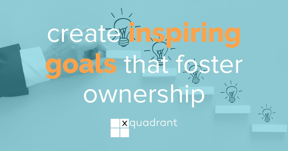 How to create inspiring goals that foster ownership