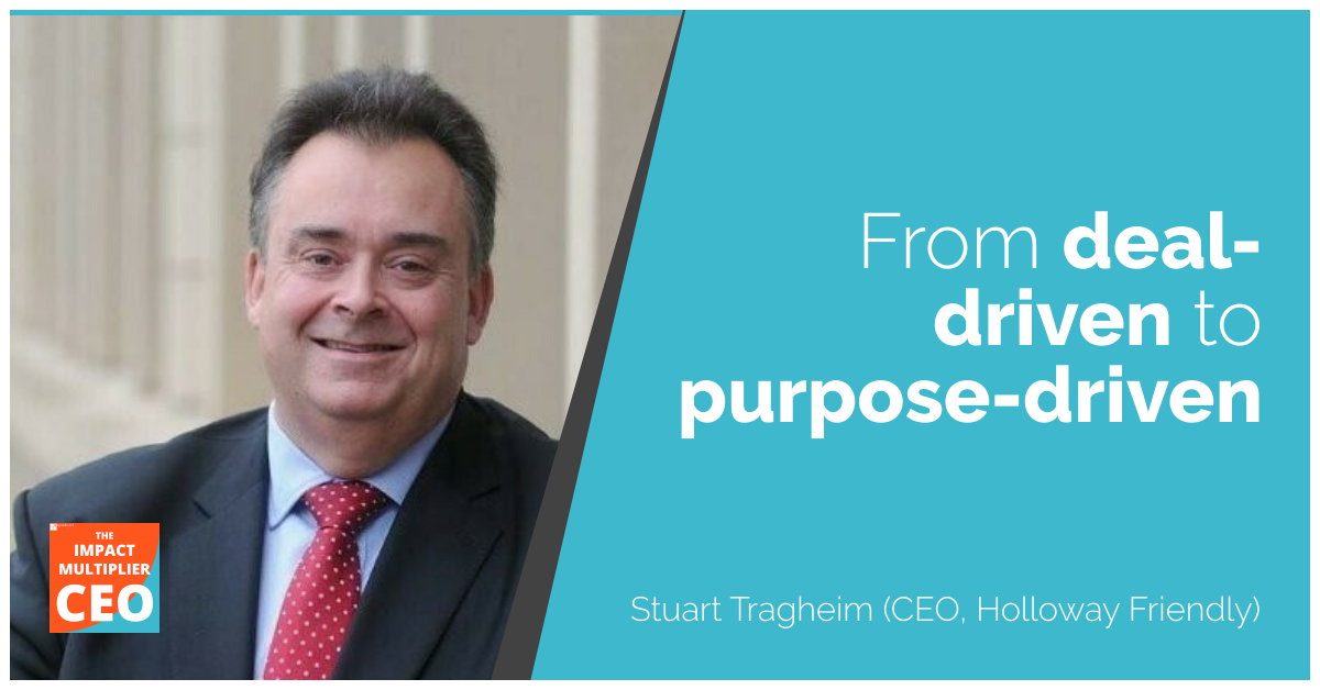 S9E15: From deal-driven to purpose-driven, with Stuart Tragheim (CEO, Holloway Friendly)
