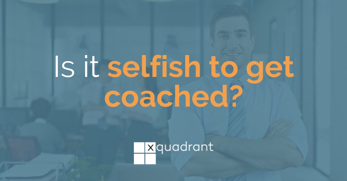 Is it selfish to get coached?
