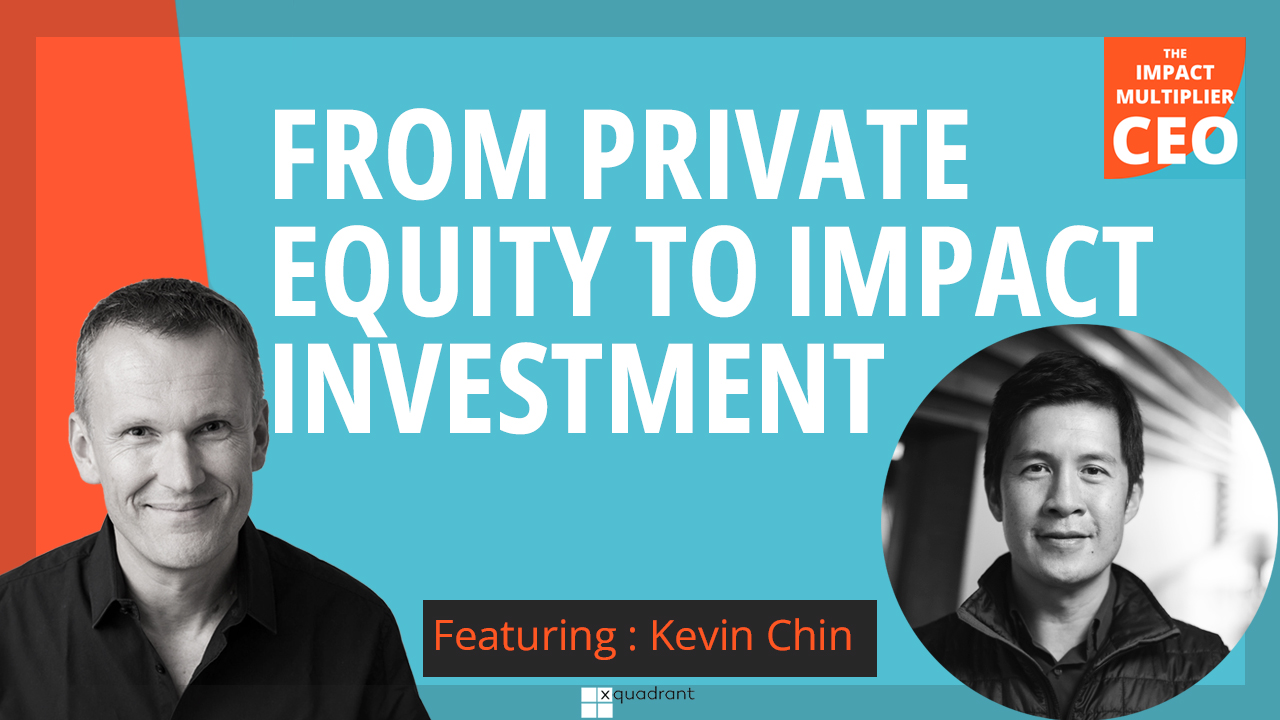 S13E16: Turning a Private Equity fund into an impact investment firm, with Kevin Chin (CEO, Arowana)