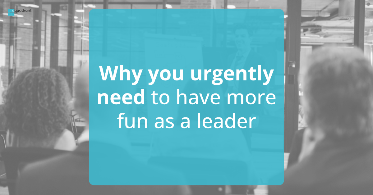 Why you urgently need to have more fun as a leader