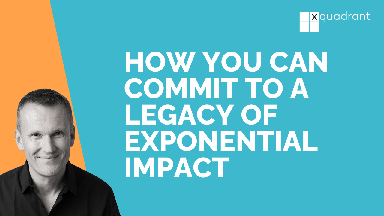 How to commit to a legacy of exponential impact
