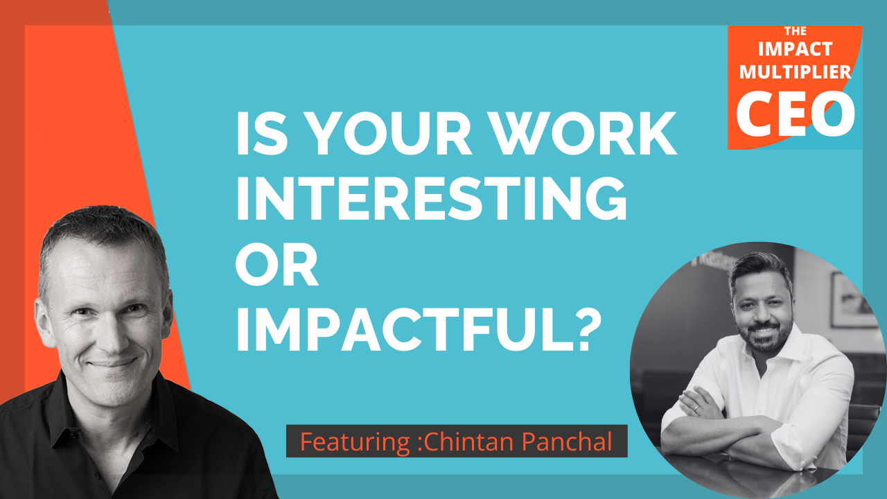 S13E36: Is your work interesting, or impactful? with Chintan Panchal (Founding Partner, RPCK Rastegar Panchal)