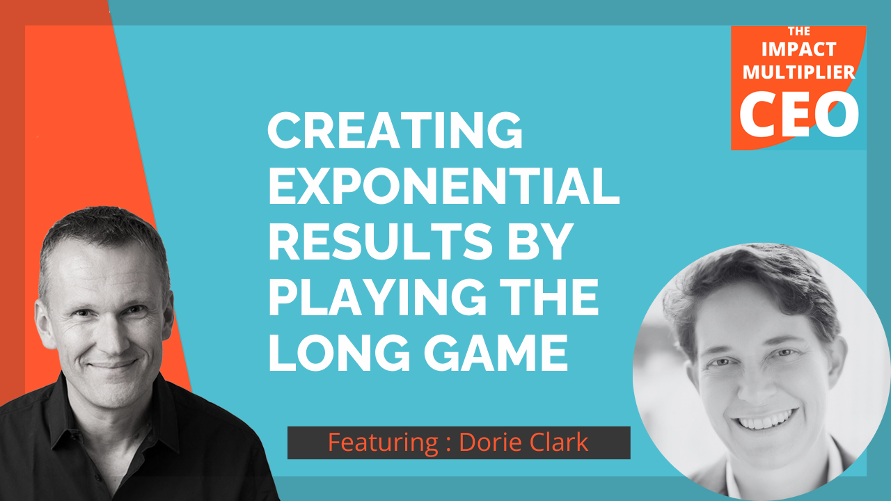 Creating exponential results by playing the long game, with Dorie Clark (S11E10)