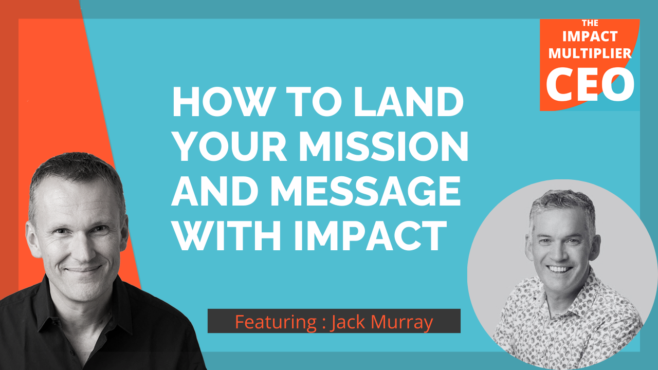 S13E39: How to land your mission and message with impact, with Jack Murray (CEO, Media HQ)