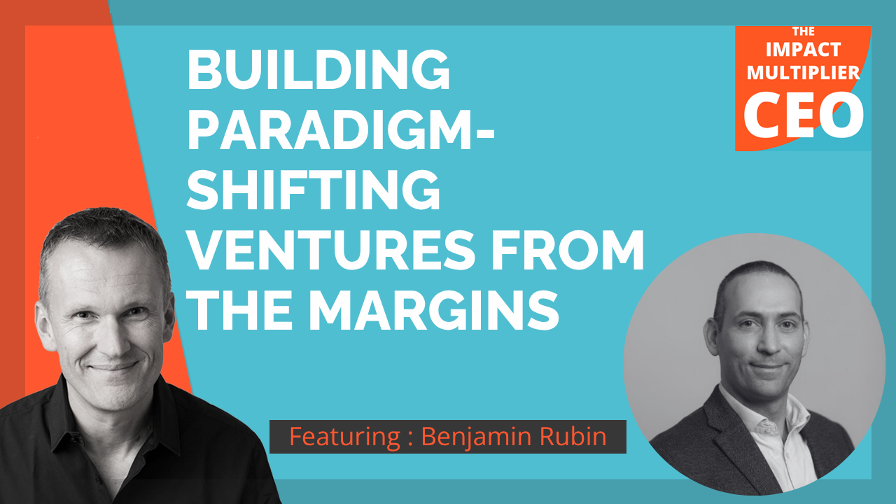 S1417: Building paradigm-shifting ventures from the margins (Benjamin Rubin)