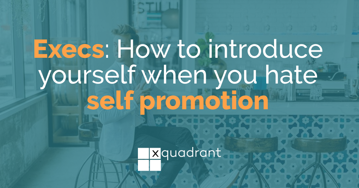 Execs: How to introduce yourself when you hate self promotion