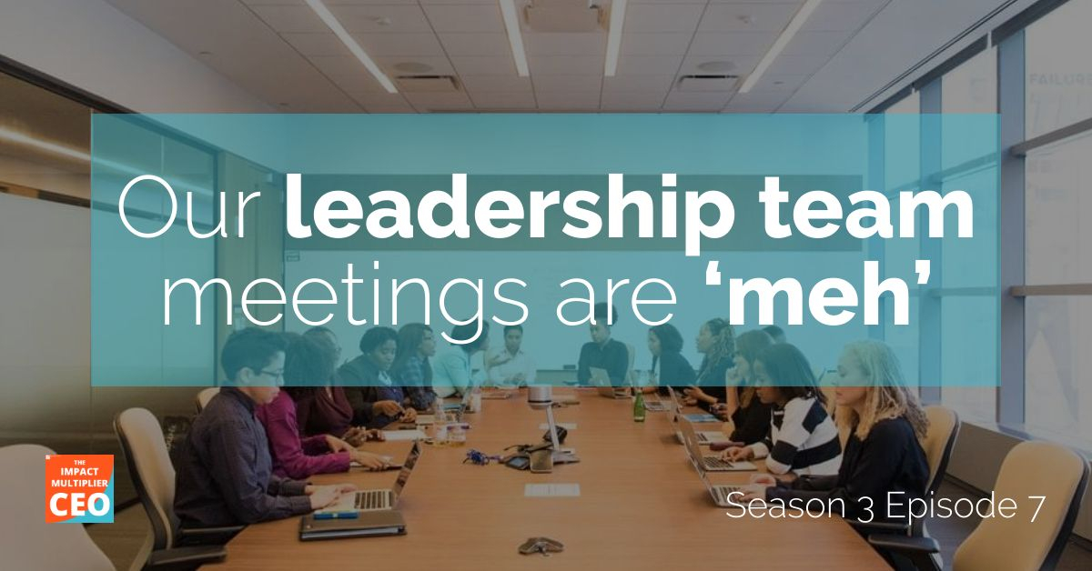 S3E7: "Our leadership team meetings are ‘meh’"