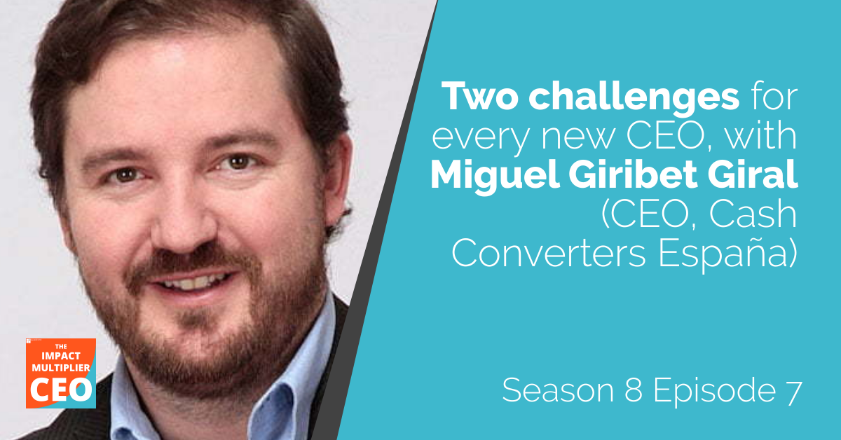 S8E07 Two challenges for every new CEO, with Miguel Giribet Giral (CEO, Cash Converters España)
