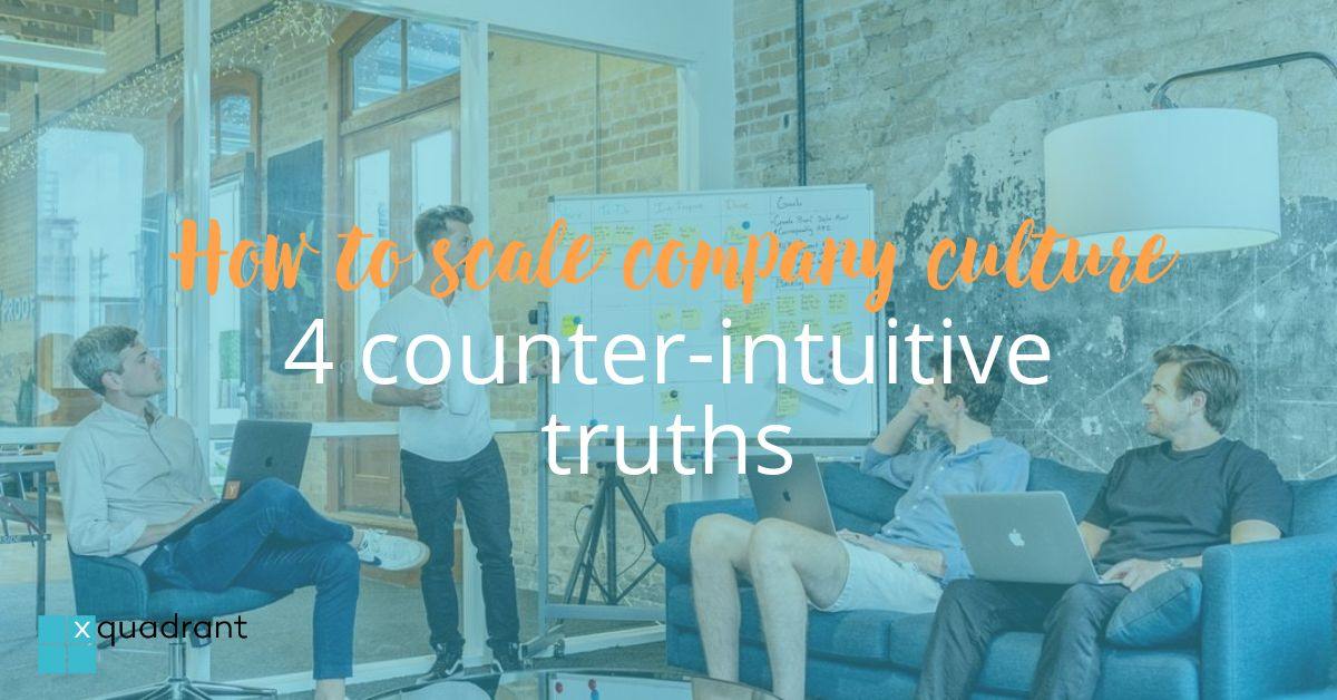 How to scale company culture: 4 counter-intuitive truths